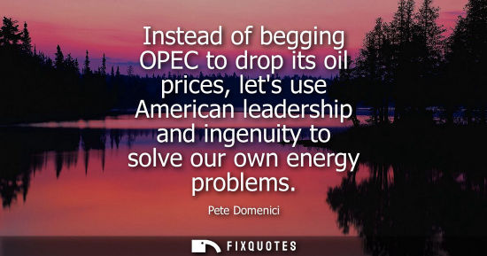Small: Instead of begging OPEC to drop its oil prices, lets use American leadership and ingenuity to solve our