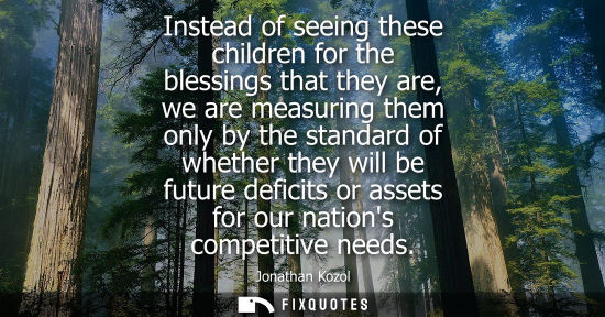 Small: Instead of seeing these children for the blessings that they are, we are measuring them only by the sta
