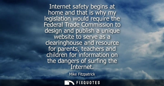 Small: Internet safety begins at home and that is why my legislation would require the Federal Trade Commissio