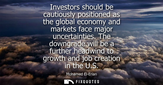 Small: Investors should be cautiously positioned as the global economy and markets face major uncertainties.
