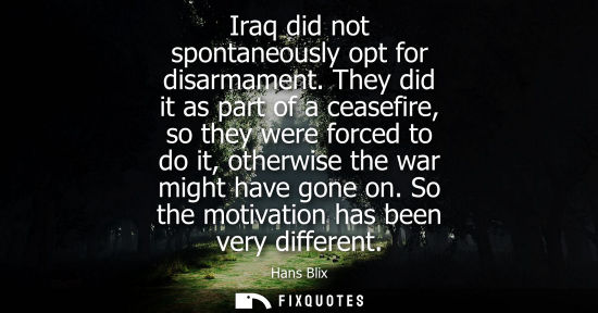 Small: Iraq did not spontaneously opt for disarmament. They did it as part of a ceasefire, so they were forced