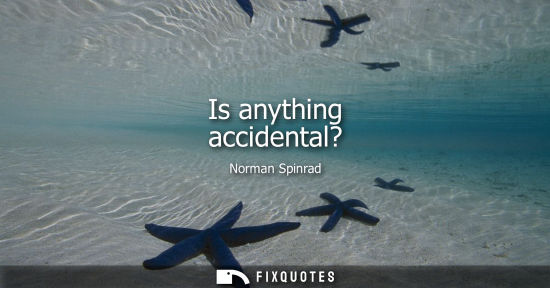 Small: Is anything accidental?