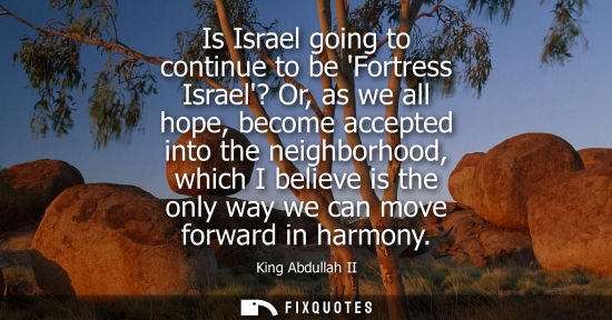Small: Is Israel going to continue to be Fortress Israel? Or, as we all hope, become accepted into the neighbo
