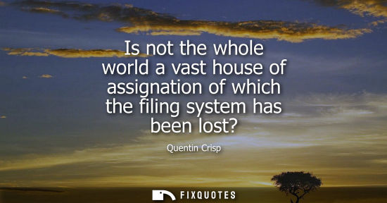 Small: Is not the whole world a vast house of assignation of which the filing system has been lost?