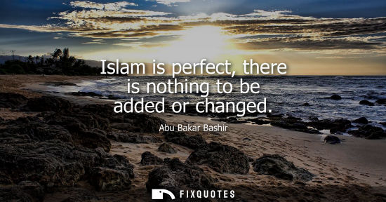 Small: Islam is perfect, there is nothing to be added or changed