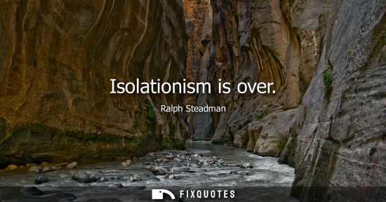 Small: Isolationism is over