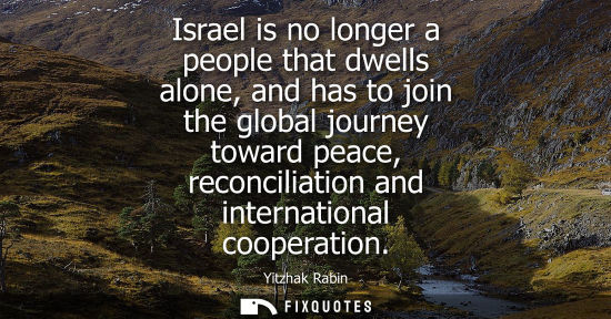 Small: Israel is no longer a people that dwells alone, and has to join the global journey toward peace, reconc