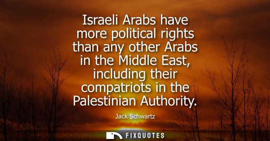 Small: Israeli Arabs have more political rights than any other Arabs in the Middle East, including their compa