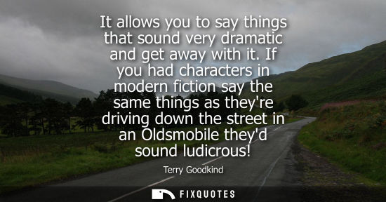 Small: It allows you to say things that sound very dramatic and get away with it. If you had characters in mod