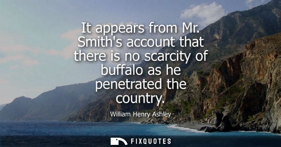 Small: It appears from Mr. Smiths account that there is no scarcity of buffalo as he penetrated the country
