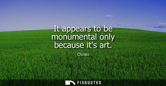 Small: It appears to be monumental only because its art