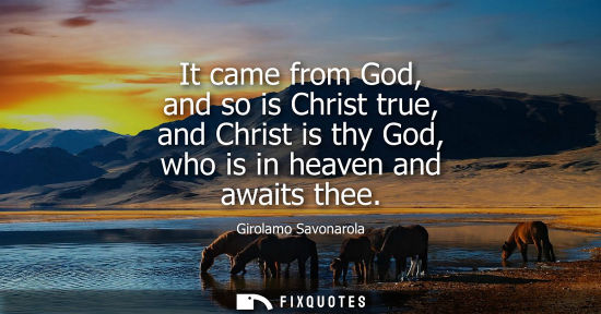 Small: It came from God, and so is Christ true, and Christ is thy God, who is in heaven and awaits thee