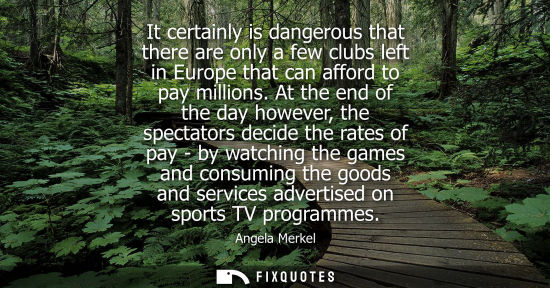 Small: It certainly is dangerous that there are only a few clubs left in Europe that can afford to pay million