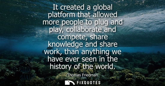 Small: It created a global platform that allowed more people to plug and play, collaborate and compete, share 