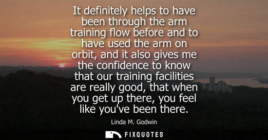 Small: It definitely helps to have been through the arm training flow before and to have used the arm on orbit, and i