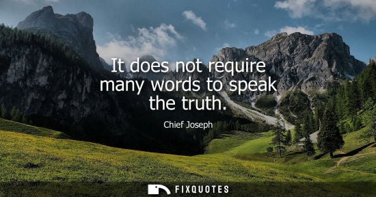 Small: It does not require many words to speak the truth