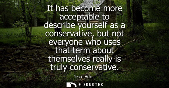 Small: It has become more acceptable to describe yourself as a conservative, but not everyone who uses that te