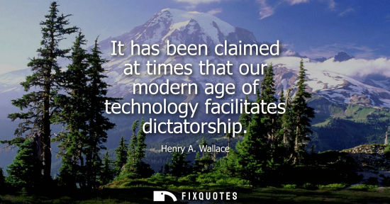 Small: It has been claimed at times that our modern age of technology facilitates dictatorship