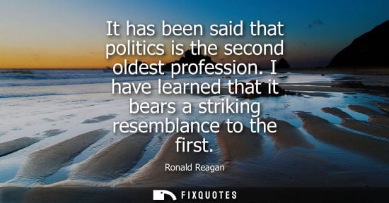 Small: It has been said that politics is the second oldest profession. I have learned that it bears a striking resemb