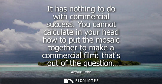 Small: It has nothing to do with commercial success. You cannot calculate in your head how to put the mosaic t