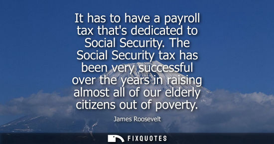 Small: It has to have a payroll tax thats dedicated to Social Security. The Social Security tax has been very 