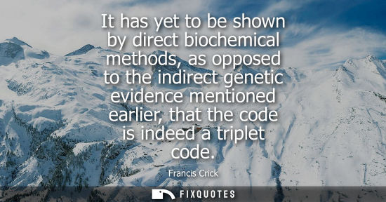 Small: It has yet to be shown by direct biochemical methods, as opposed to the indirect genetic evidence menti