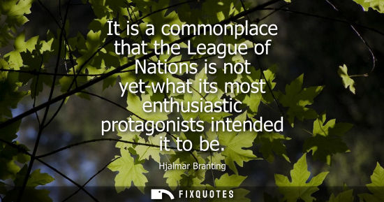 Small: It is a commonplace that the League of Nations is not yet-what its most enthusiastic protagonists inten