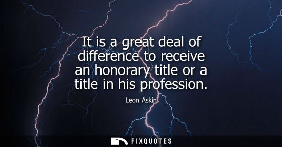 Small: It is a great deal of difference to receive an honorary title or a title in his profession