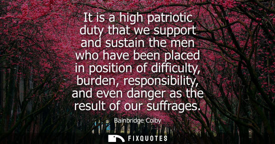 Small: It is a high patriotic duty that we support and sustain the men who have been placed in position of dif