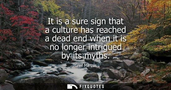 Small: It is a sure sign that a culture has reached a dead end when it is no longer intrigued by its myths