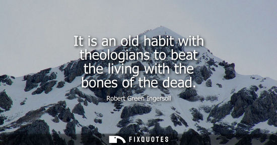 Small: It is an old habit with theologians to beat the living with the bones of the dead