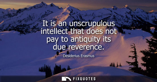 Small: It is an unscrupulous intellect that does not pay to antiquity its due reverence