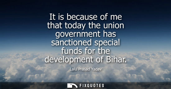 Small: It is because of me that today the union government has sanctioned special funds for the development of