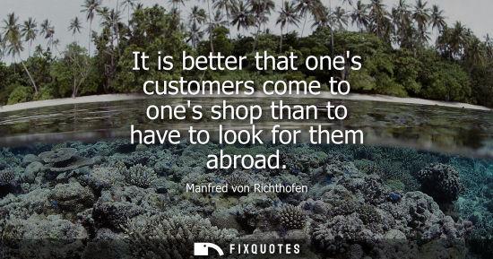 Small: It is better that ones customers come to ones shop than to have to look for them abroad