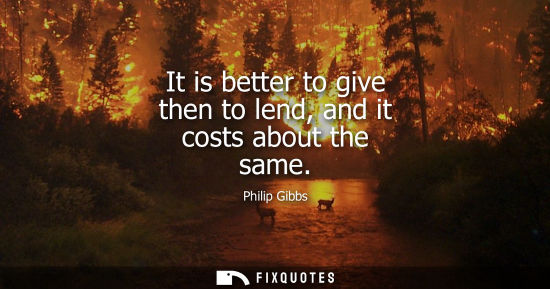Small: It is better to give then to lend, and it costs about the same
