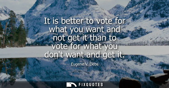 Small: It is better to vote for what you want and not get it than to vote for what you dont want and get it