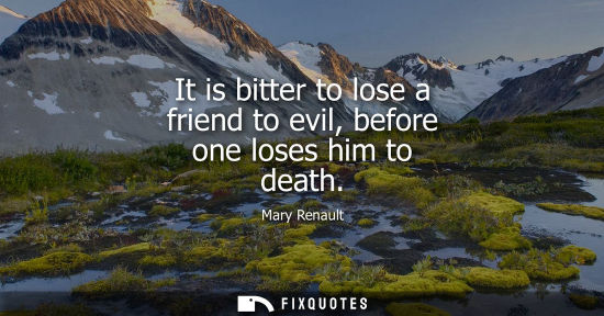 Small: It is bitter to lose a friend to evil, before one loses him to death