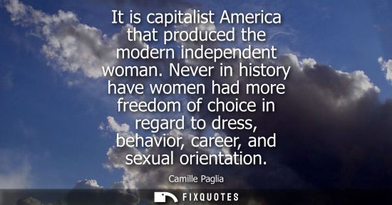 Small: It is capitalist America that produced the modern independent woman. Never in history have women had mo