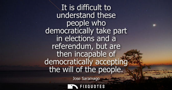 Small: It is difficult to understand these people who democratically take part in elections and a referendum, 