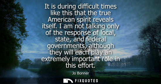 Small: It is during difficult times like this that the true American spirit reveals itself. I am not talking o