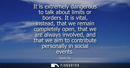Small: It is extremely dangerous to talk about limits or borders. It is vital, instead, that we remain complet