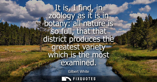 Small: It is, I find, in zoology as it is in botany: all nature is so full, that that district produces the gr