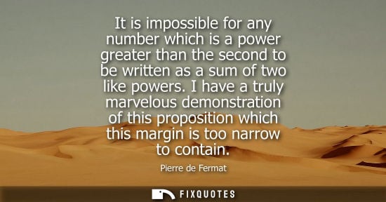Small: It is impossible for any number which is a power greater than the second to be written as a sum of two 