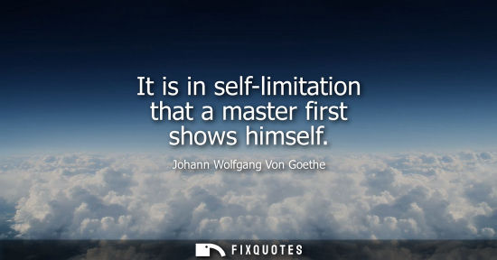 Small: It is in self-limitation that a master first shows himself