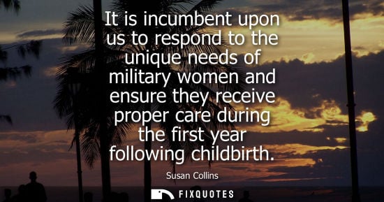 Small: It is incumbent upon us to respond to the unique needs of military women and ensure they receive proper care d