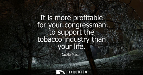 Small: It is more profitable for your congressman to support the tobacco industry than your life