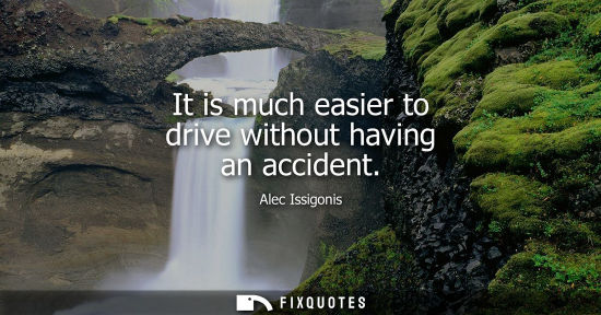 Small: It is much easier to drive without having an accident