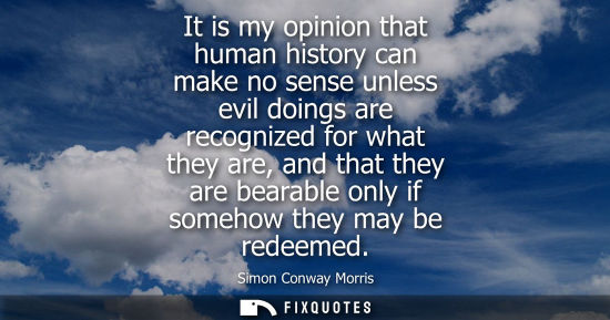 Small: It is my opinion that human history can make no sense unless evil doings are recognized for what they a