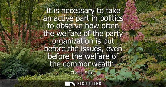 Small: It is necessary to take an active part in politics to observe how often the welfare of the party organi