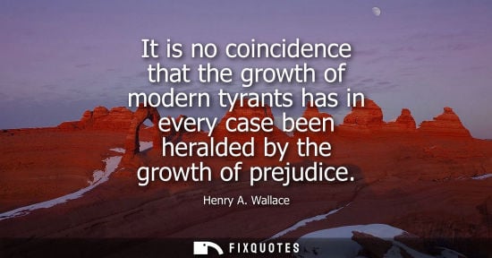 Small: It is no coincidence that the growth of modern tyrants has in every case been heralded by the growth of